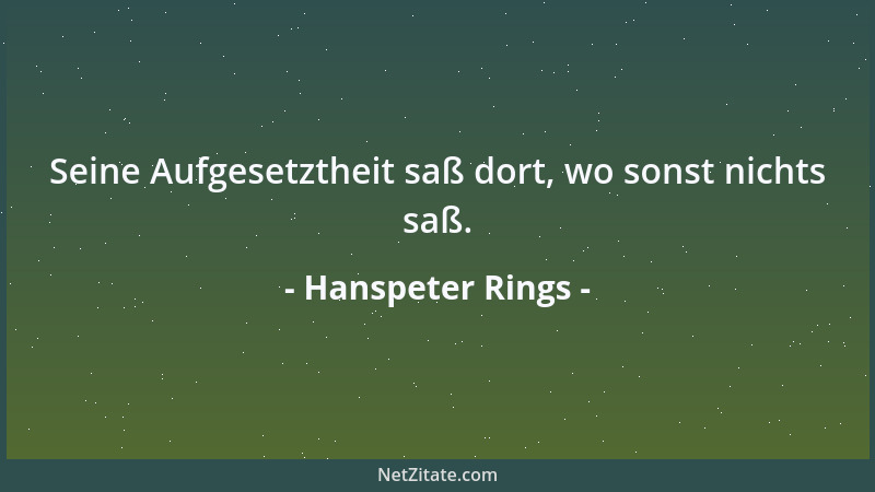 Hanspeter Rings - Seine Aufgesetztheit saß dort, wo sonst nichts saß....