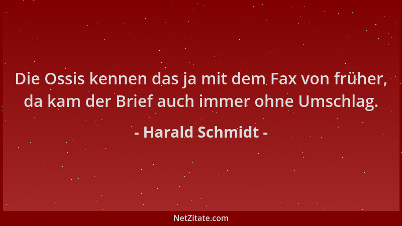 Harald Schmidt - Die Ossis kennen das ja mit dem Fax von früher, da kam der Brief auch immer ohne Umschlag....