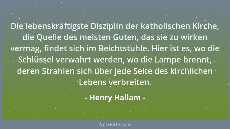 Henry Hallam - Die lebenskräftigste Disziplin der katholischen Kirche, die Quelle des meisten Guten, das sie zu wirken verm...