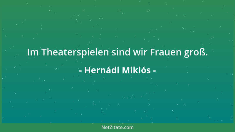Hernádi Miklós - Im Theaterspielen sind wir Frauen groß....