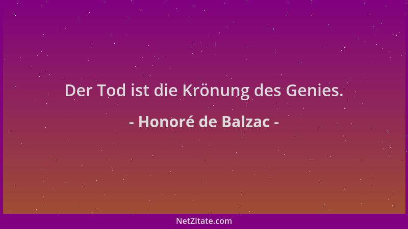 Honoré de Balzac - Der Tod ist die Krönung des Genies....