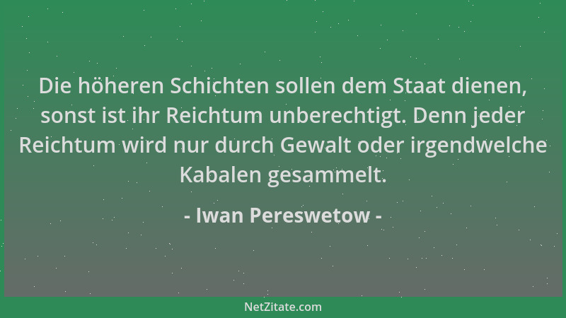 Iwan Pereswetow - Die höheren Schichten sollen dem Staat dienen, sonst ist ihr Reichtum unberechtigt. Denn jeder Reichtum w...