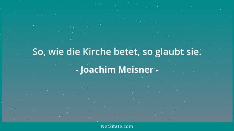 Joachim Meisner - So, wie die Kirche betet, so glaubt sie....