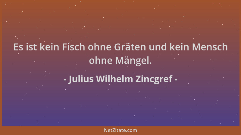 Julius Wilhelm Zincgref - Es ist kein Fisch ohne Gräten und kein Mensch ohne Mängel....