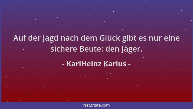 KarlHeinz Karius - Auf der Jagd nach dem Glück gibt es nur eine sichere Beute: den Jäger....