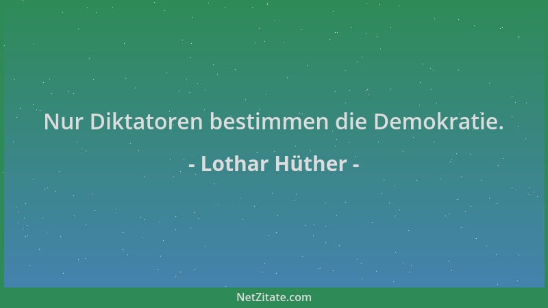 Lothar Hüther - Nur Diktatoren bestimmen die Demokratie....