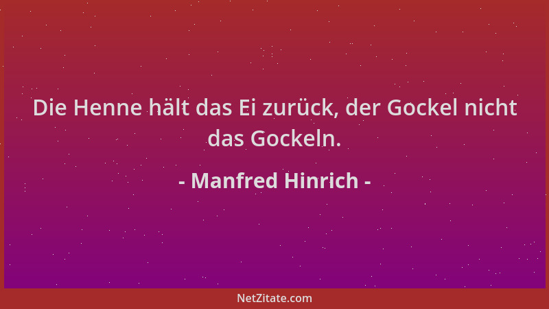 Manfred Hinrich - Die Henne hält das Ei zurück, der Gockel nicht das Gockeln....