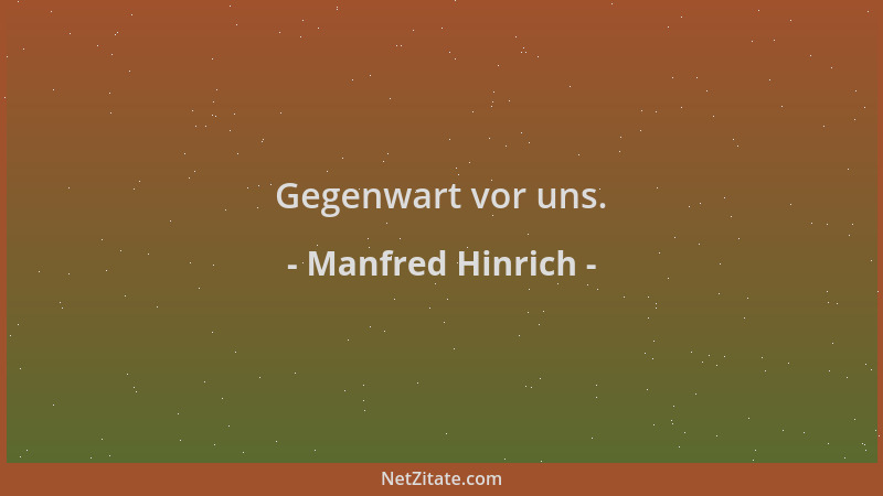Manfred Hinrich - Gegenwart vor uns....