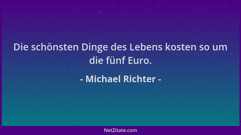 Michael Richter - Die schönsten Dinge des Lebens kosten so um die fünf Euro....