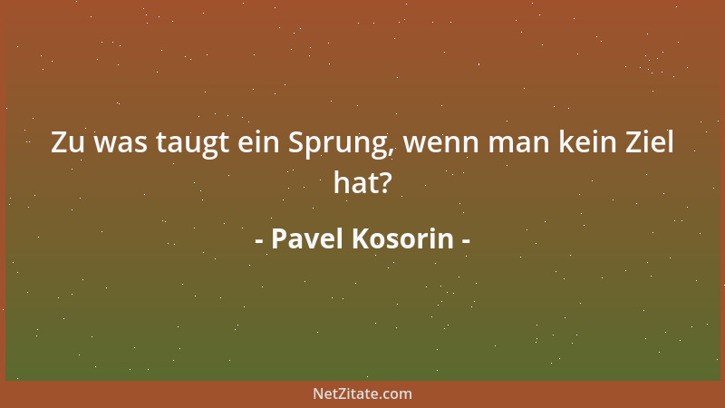 Pavel Kosorin - Zu was taugt ein Sprung, wenn man kein Ziel hat?...