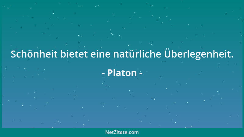Platon - Schönheit bietet eine natürliche Überlegenheit....