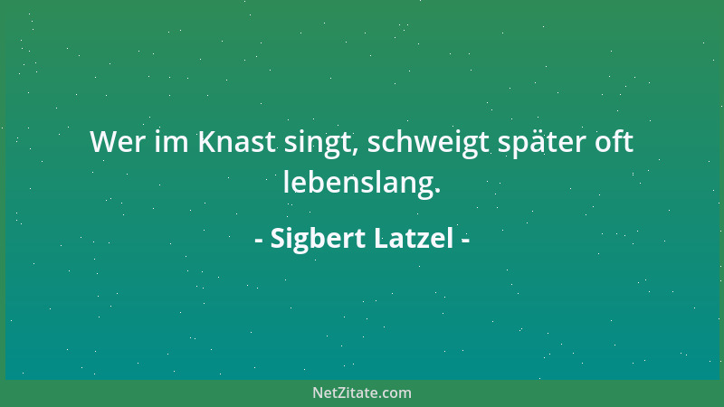 Sigbert Latzel - Was man denkt, wird oft durch das entwertet, was man ist; selten umgekehrt....