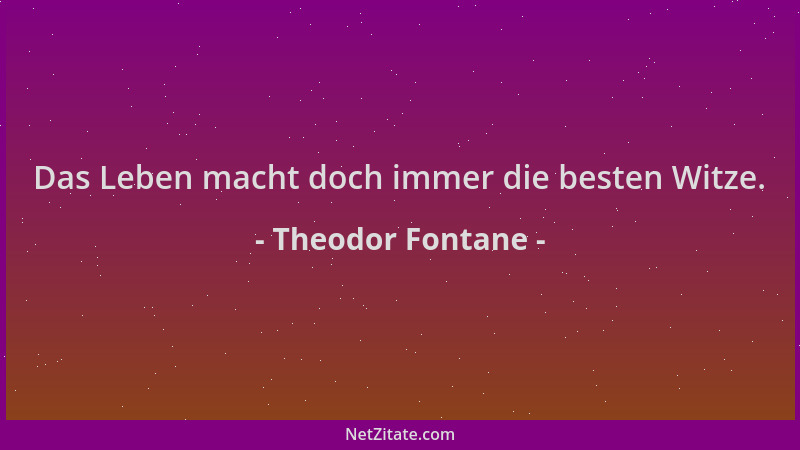 Theodor Fontane - Das Leben macht doch immer die besten Witze....