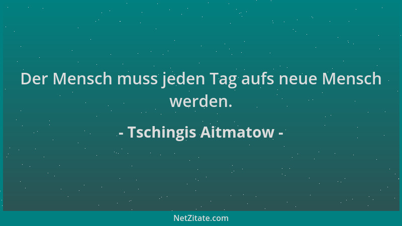Tschingis Aitmatow - Der Mensch muss jeden Tag aufs neue Mensch werden....