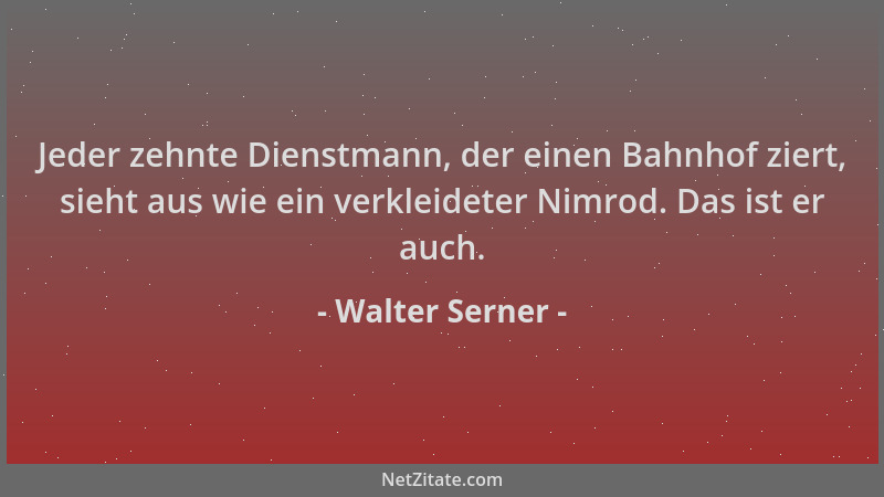 Walter Serner - Jeder zehnte Dienstmann, der einen Bahnhof ziert, sieht aus wie ein verkleideter Nimrod. Das ist er auch....