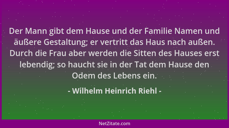 Wilhelm Heinrich Riehl - Der Mann gibt dem Hause und der Familie Namen und äußere Gestaltung; er vertritt das Haus nach auß...