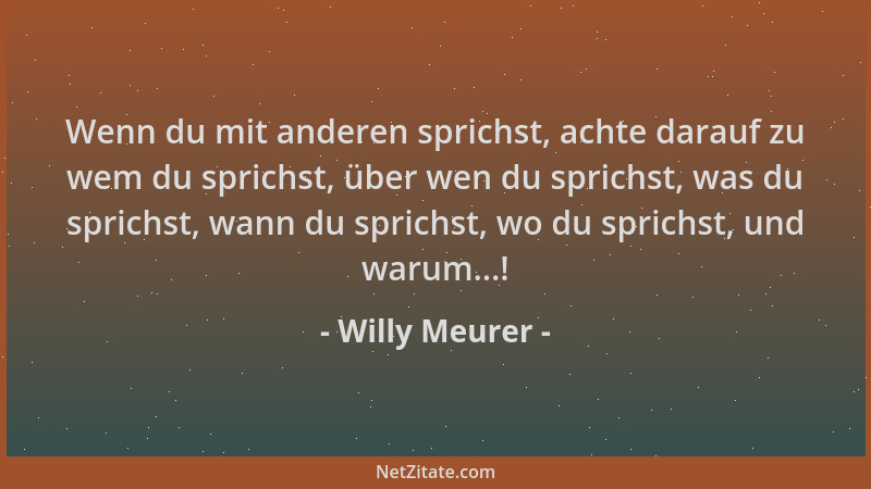Willy Meurer - Wenn du mit anderen sprichst, achte darauf zu wem du sprichst, über wen du sprichst, was du sprichst, wann d...
