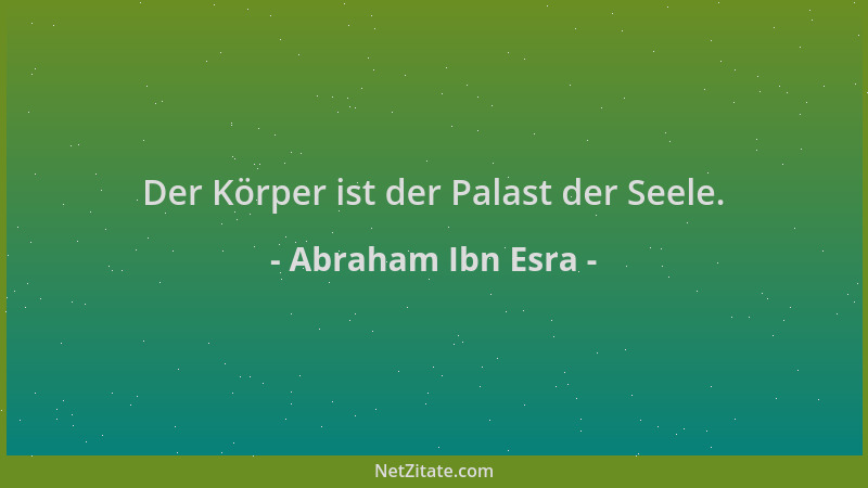 Abraham Ibn Esra - Der Körper ist der Palast der Seele....