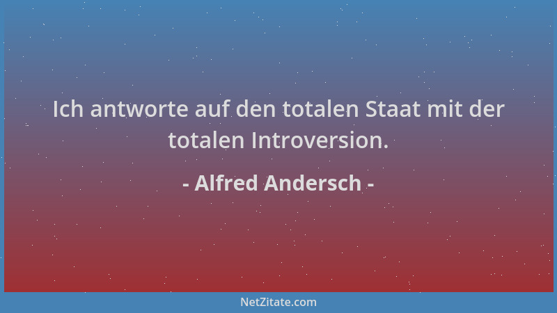 Alfred Andersch - Ich antworte auf den totalen Staat mit der totalen Introversion....