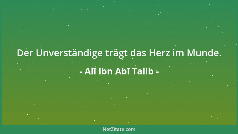 Alī ibn Abī Talib - Der Unverständige trägt das Herz im Munde....
