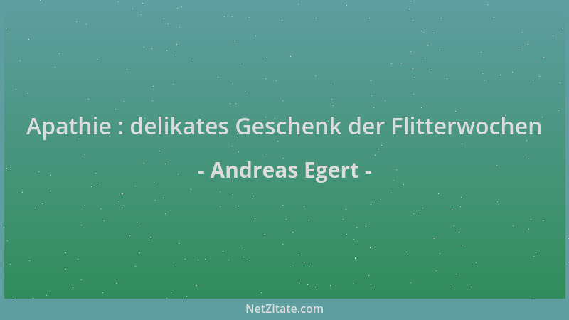 Andreas Egert - Apathie : delikates Geschenk der Flitterwochen...