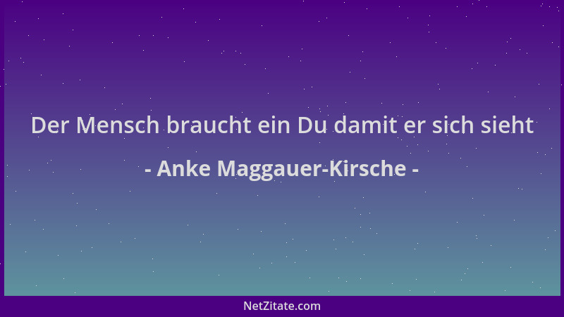 Anke Maggauer-Kirsche - Der Mensch braucht ein Du damit er sich sieht...