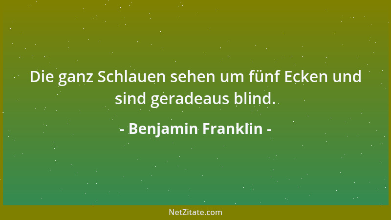 Benjamin Franklin - Verkaufe keine Tugend, um Wohlstand zu erlangen, auch nicht Freiheit für Macht....