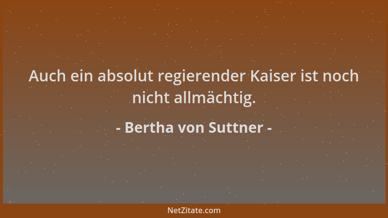 Bertha von Suttner - Auch ein absolut regierender Kaiser ist noch nicht allmächtig....