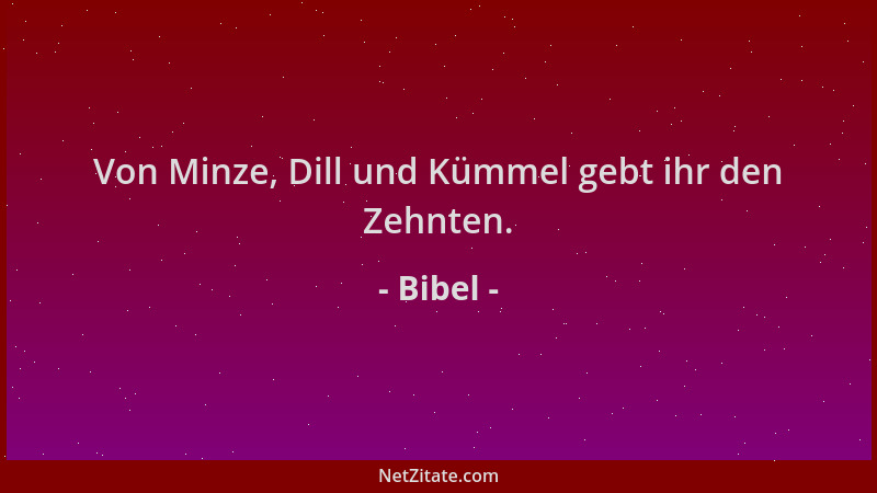 Bibel - Von Minze, Dill und Kümmel gebt ihr den Zehnten....
