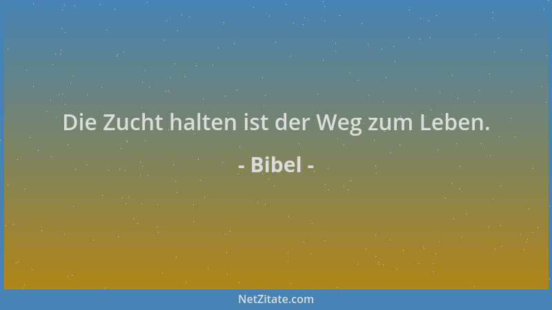 Bibel - Die Zucht halten ist der Weg zum Leben....