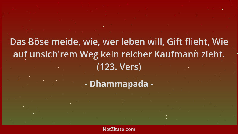 Dhammapada - Das Böse meide, wie, wer leben will, Gift flieht, Wie auf unsich 'rem Weg kein reicher Kaufmann zieht. (123. Ve...