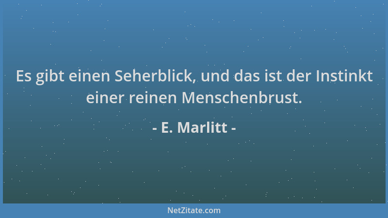 E. Marlitt - Es gibt einen Seherblick, und das ist der Instinkt einer reinen Menschenbrust....