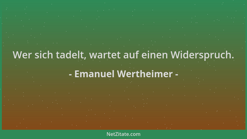 Emanuel Wertheimer - Wer sich tadelt, wartet auf einen Widerspruch....