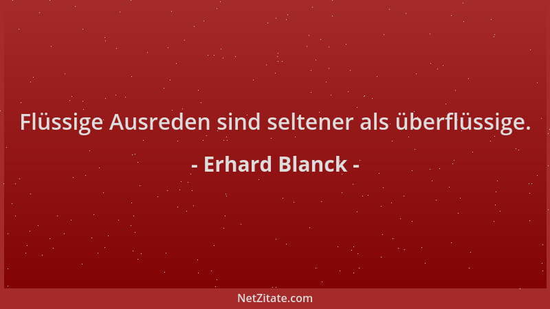 Erhard Blanck - Flüssige Ausreden sind seltener als überflüssige....