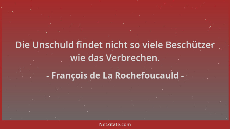 François de La Rochefoucauld - Die Unschuld findet nicht so viele Beschützer wie das Verbrechen....