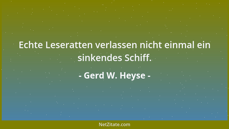 Gerd W. Heyse - Echte Leseratten verlassen nicht einmal ein sinkendes Schiff....