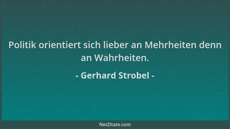 Gerhard Strobel - Politik orientiert sich lieber an Mehrheiten denn an Wahrheiten....