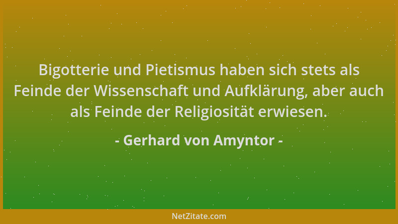 Gerhard von Amyntor - Bigotterie und Pietismus haben sich stets als Feinde der Wissenschaft und Aufklärung, aber auch als F...