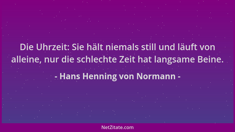 Hans Henning von Normann - Die Uhrzeit: Sie hält niemals still und läuft von alleine, nur die schlechte Zeit hat langsame B...