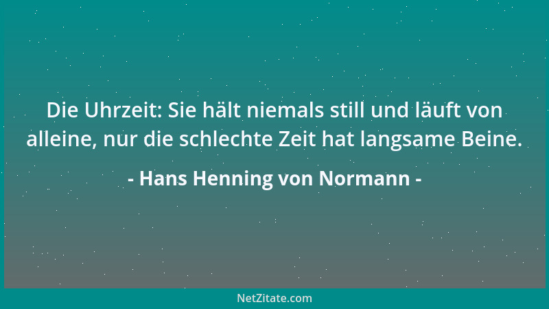 Hans Henning von Normann - Die Uhrzeit: Sie hält niemals still und läuft von alleine, nur die schlechte Zeit hat langsame B...