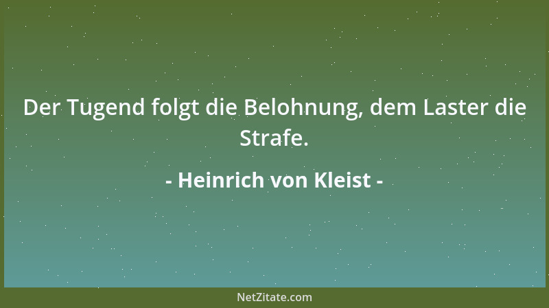 Heinrich von Kleist - Der Tugend folgt die Belohnung, dem Laster die Strafe....
