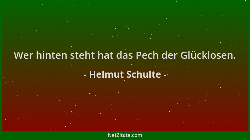 Helmut Schulte - Wer hinten steht hat das Pech der Glücklosen....