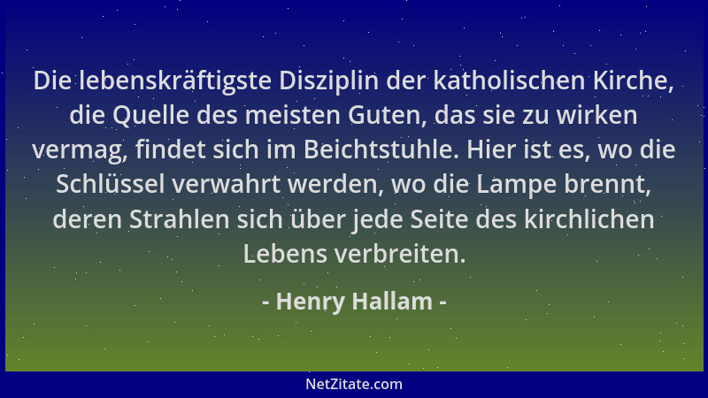 Henry Hallam - Die lebenskräftigste Disziplin der katholischen Kirche, die Quelle des meisten Guten, das sie zu wirken verm...