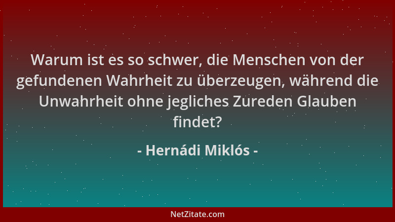 Hernádi Miklós - Warum ist es so schwer, die Menschen von der gefundenen Wahrheit zu überzeugen, während die Unwahrheit ohn...