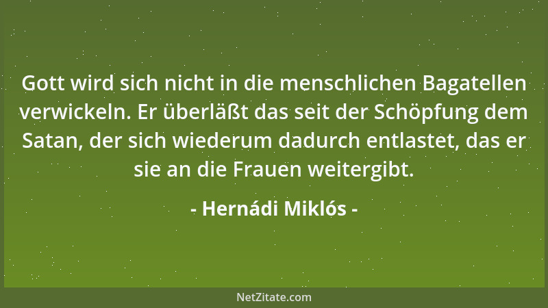 Hernádi Miklós - Gott wird sich nicht in die menschlichen Bagatellen verwickeln. Er überläßt das seit der Schöpfung dem Sat...