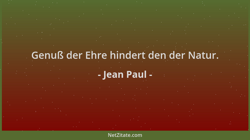 Jean Paul - Genuß der Ehre hindert den der Natur....