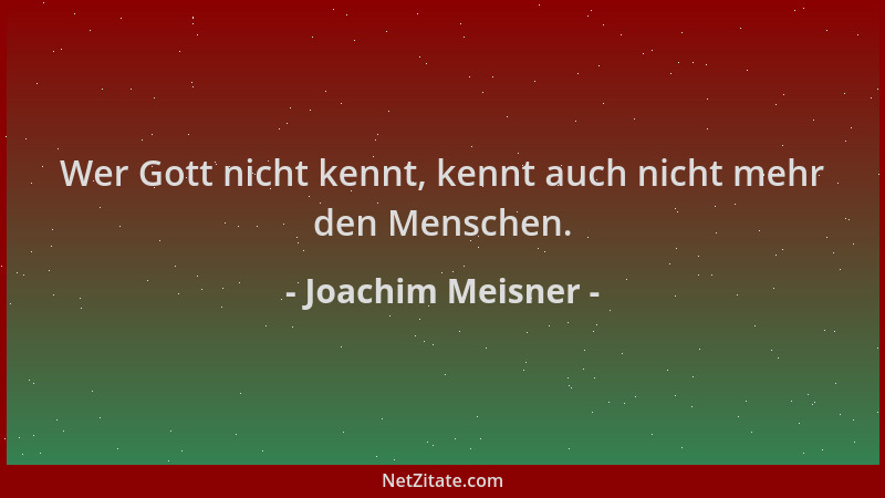 Joachim Meisner - Wer Gott nicht kennt, kennt auch nicht mehr den Menschen....