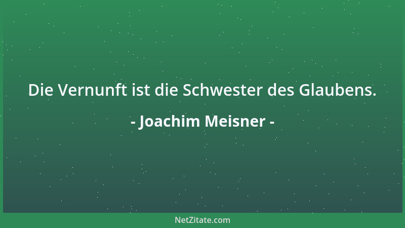 Joachim Meisner - Die Vernunft ist die Schwester des Glaubens....