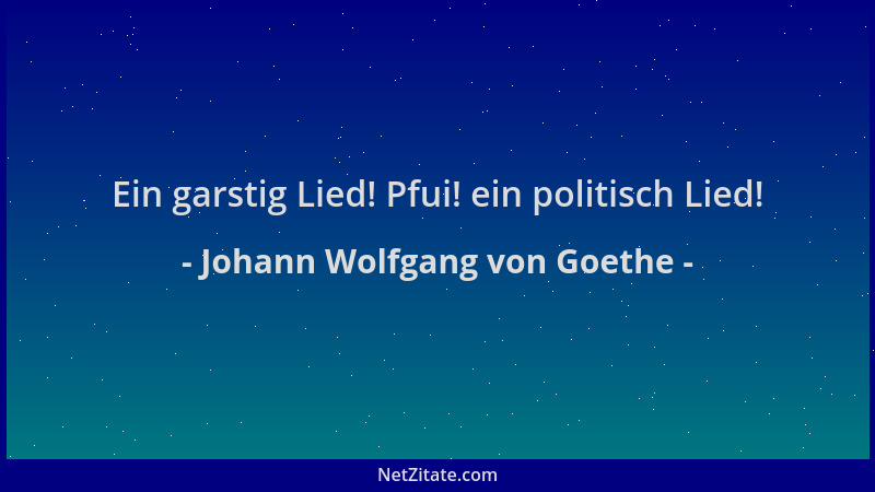 Johann Wolfgang von Goethe - Ein garstig Lied! Pfui! ein politisch Lied!...