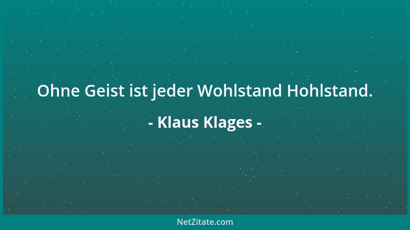 Klaus Klages - Ohne Geist ist jeder Wohlstand Hohlstand....